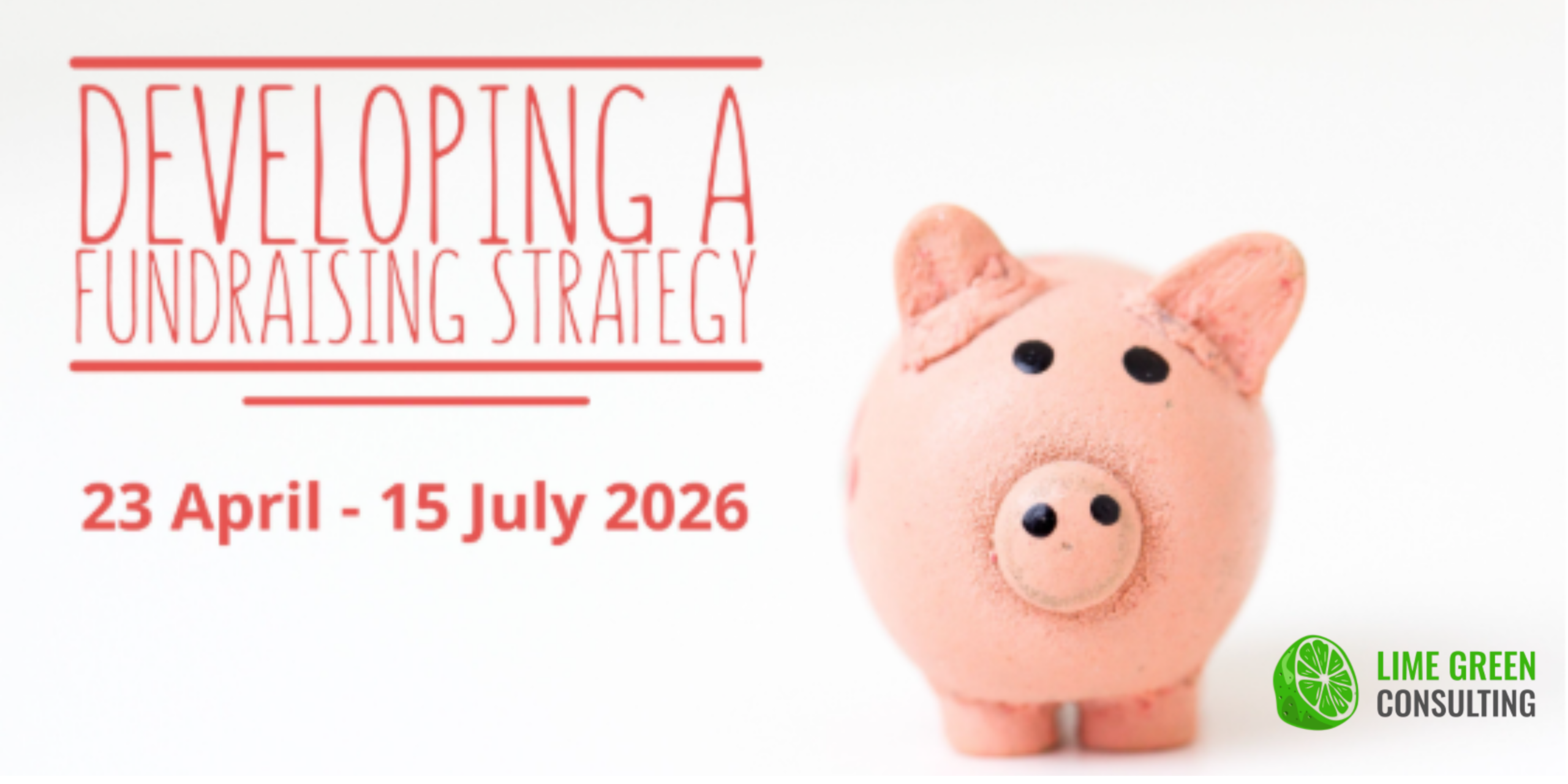 
Pink pig soft toy on white background, pink text reads Developing a Fundraising Strategy, 23 April - 15 July 2026, with Lime Green Consulting logo